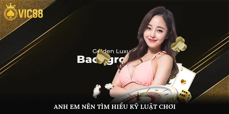 Anh em nên tìm hiểu kỹ luật chơi trước khi đặt cược