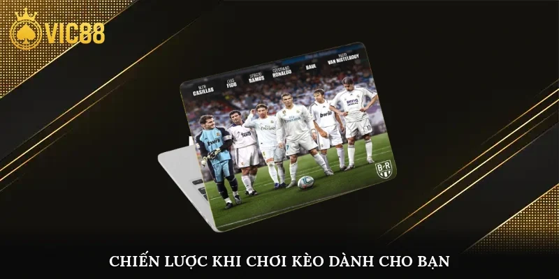 Chiến lược khi chơi kèo dành cho bạn