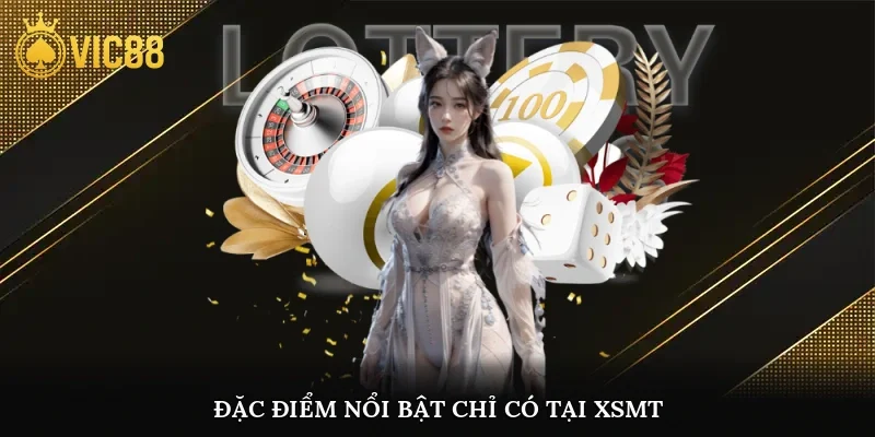Đặc điểm nổi bật chỉ có tại XSMT