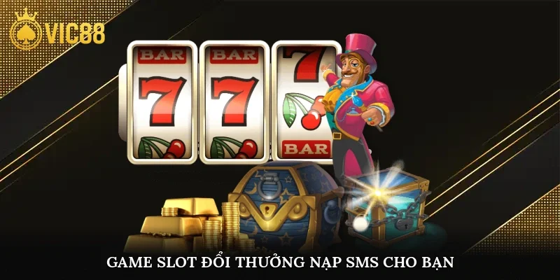 Game slot đổi thưởng nạp SMS cho bạn