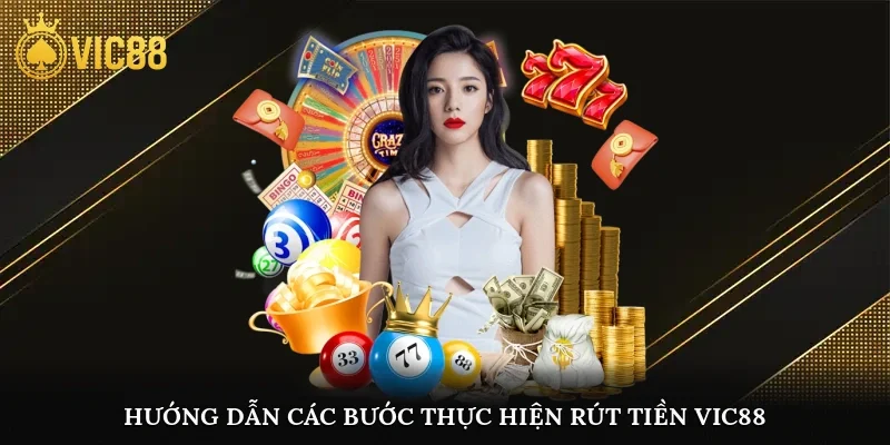 Hướng dẫn các bước thực hiện rút tiền vic88