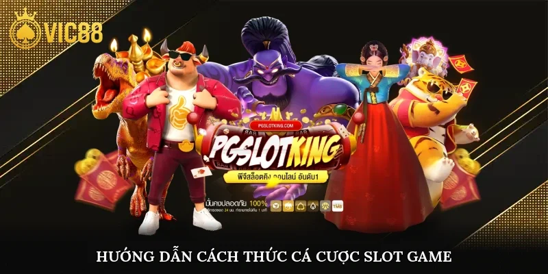 Hướng dẫn cách thức cá cược slot game