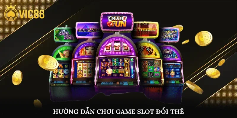 Hướng dẫn chơi game slot đổi thẻ