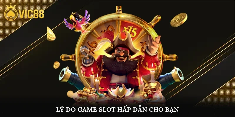 Lý do game slot hấp dẫn cho bạn