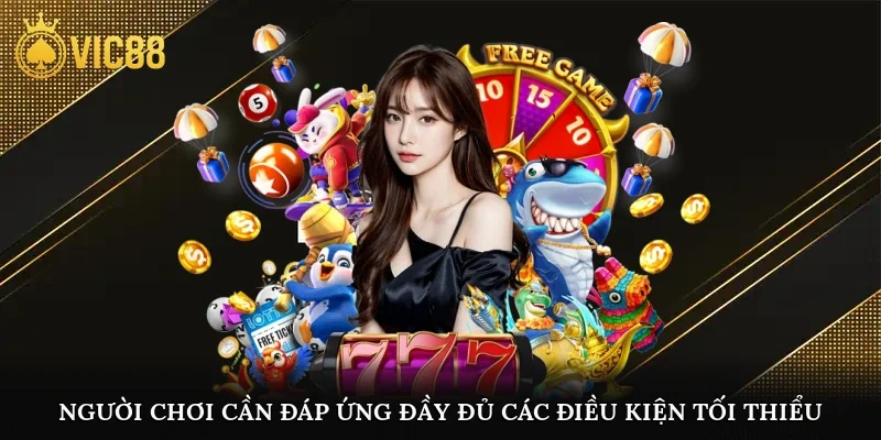 Người chơi cần đáp ứng đầy đủ các điều kiện tối thiểu theo quy định