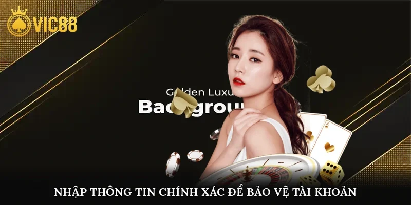 Nhập thông tin chính xác để bảo vệ tài khoản và rút tiền dễ dàng