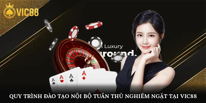 Quy trình đào tạo nội bộ tuân thủ nghiêm ngặt tại vic88