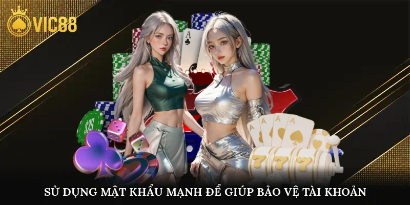 Sử dụng mật khẩu mạnh để giúp bảo vệ tài khoản