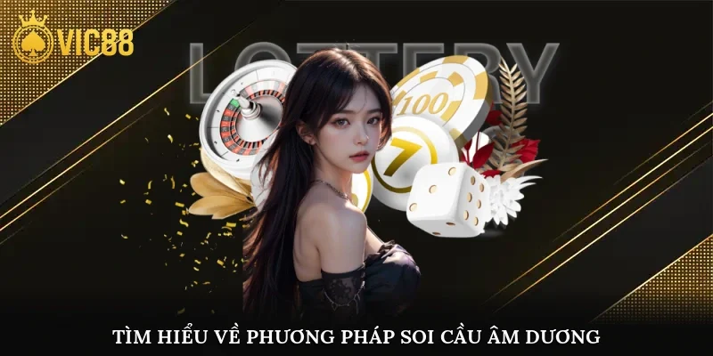 Tìm hiểu về phương pháp soi cầu âm dương