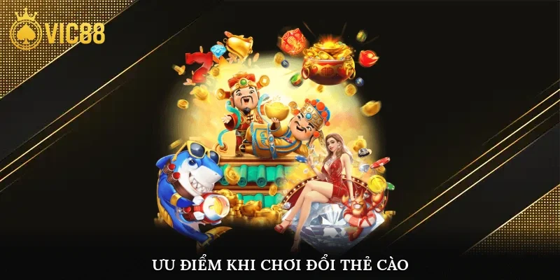 Ưu điểm khi chơi đổi thẻ cào